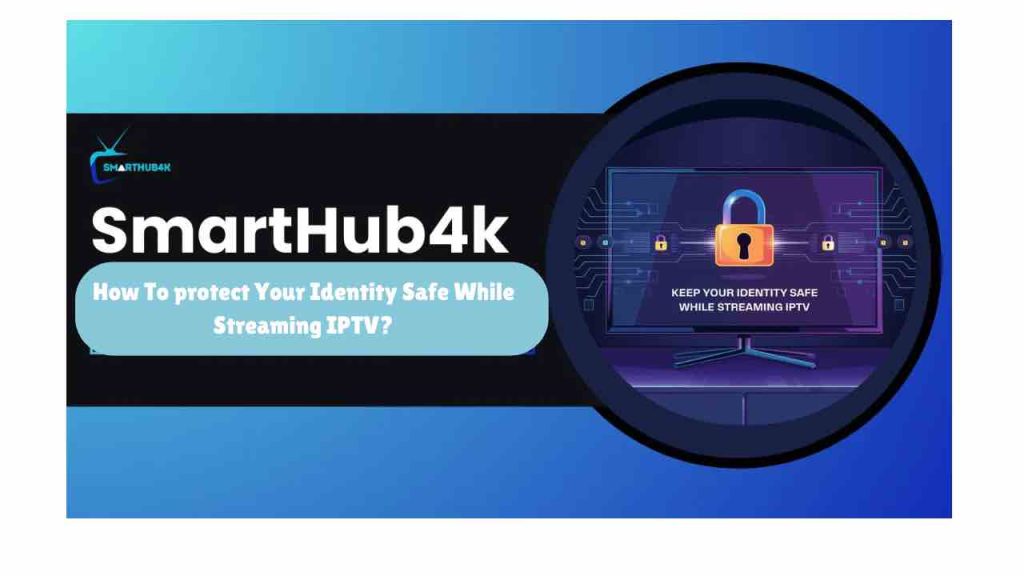 how to keep your identity safe while streaming iptv